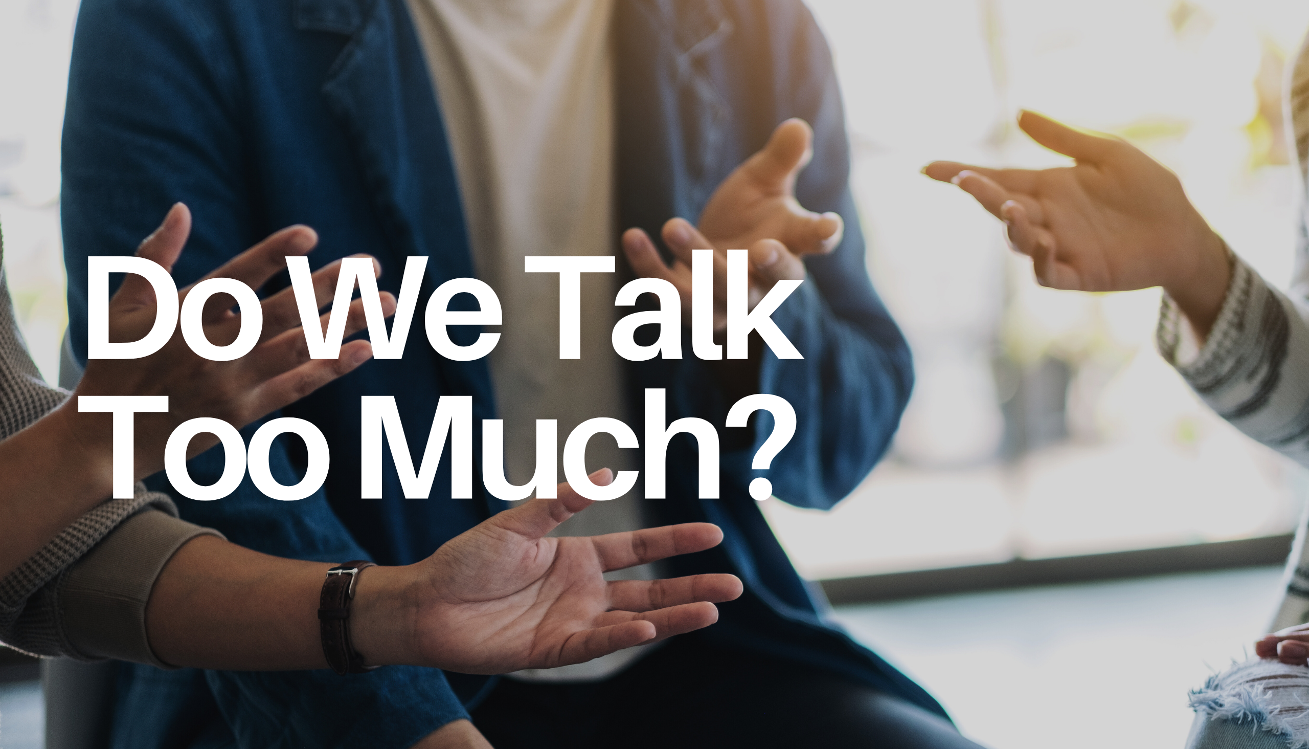 Do We Talk Too Much